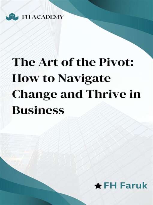 Title details for The Art of the Pivot--How to Navigate Change and Thrive in Business by FH Faruk - Wait list